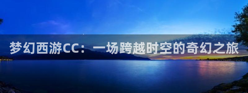 360体育在线直播免费：梦幻西游CC：一场跨越时空的奇幻之旅