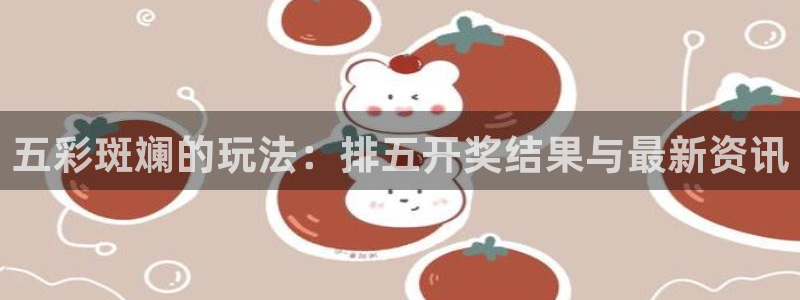 360直播网体育直播视频：五彩斑斓的玩法：排五开奖结果与最新资讯