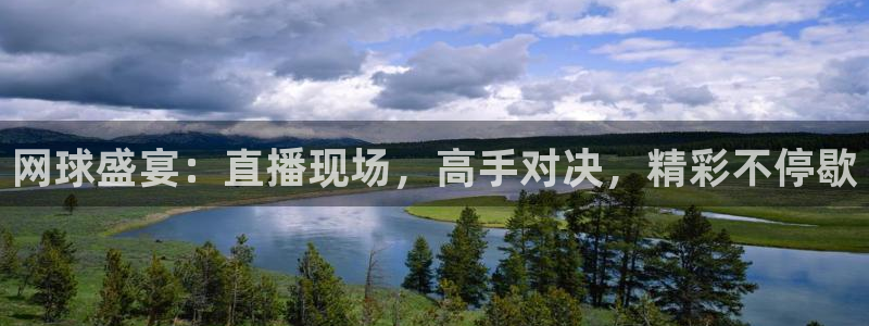 360直播体育直播：网球盛宴：直播现场，高手对决，精彩不停歇