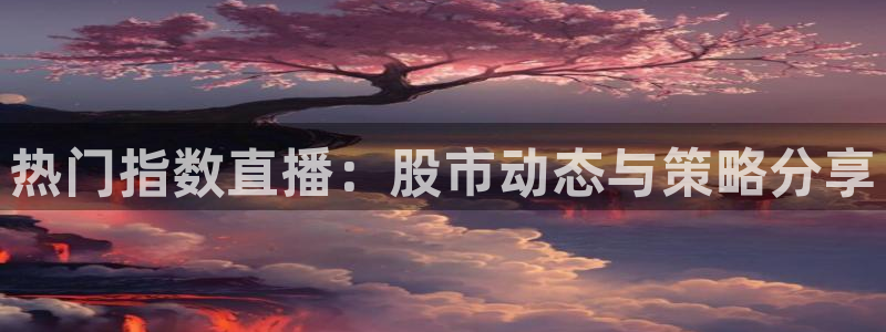 360度nba直播：热门指数直播：股市动态与策略分享